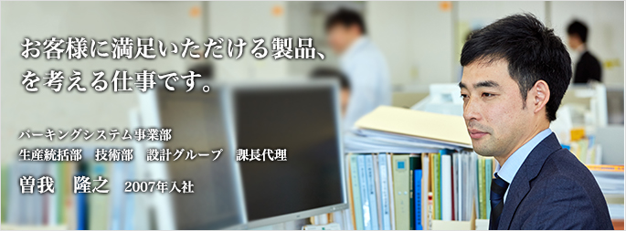 お客様に満足いただける製品、を考える仕事です