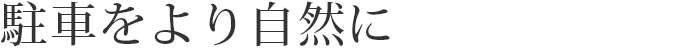 駐車をより自然に